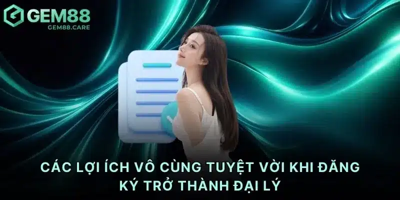 Các lợi ích vô cùng tuyệt vời khi đăng ký trở thành đại lý