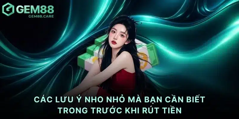 Các lưu ý nho nhỏ mà bạn cần biết trong trước khi rút tiền
