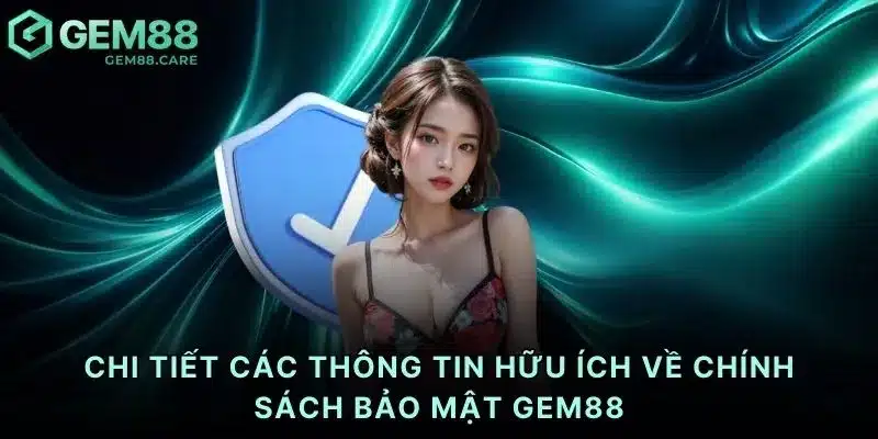 Chi tiết các thông tin hữu ích về chính sách bảo mật Gem88