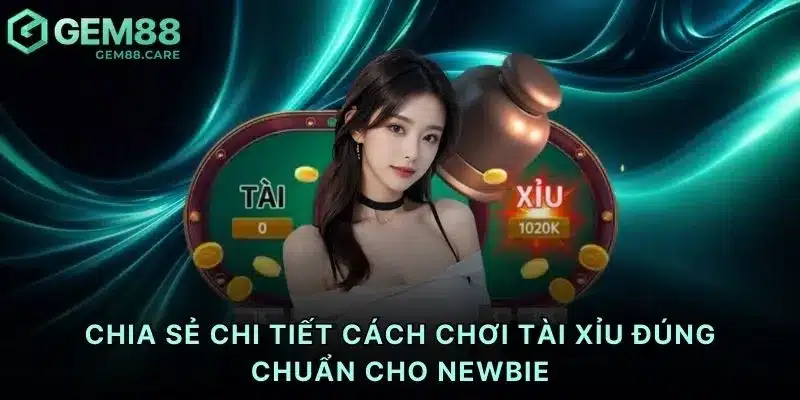 Chia sẻ chi tiết cách chơi tài xỉu đúng chuẩn cho newbie
