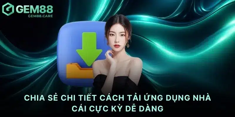 Chia sẻ chi tiết cách tải ứng dụng nhà cái cực kỳ dễ dàng