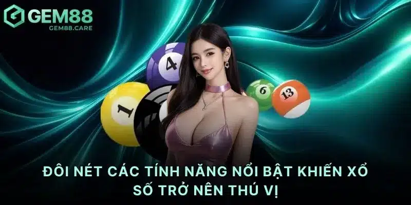 Đôi nét các tính năng nổi bật khiến xổ số trở nên thú vị