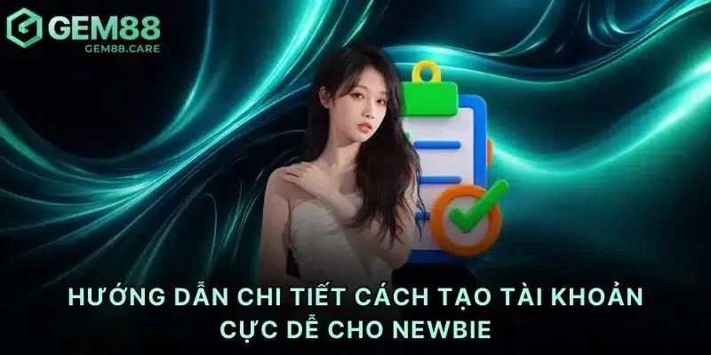 Hướng dẫn chi tiết cách tạo tài khoản cực dễ cho newbie