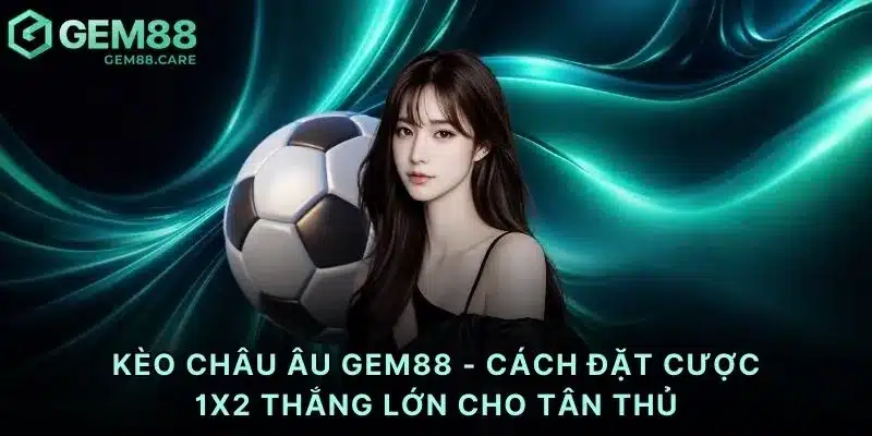 Kèo châu Âu Gem88
