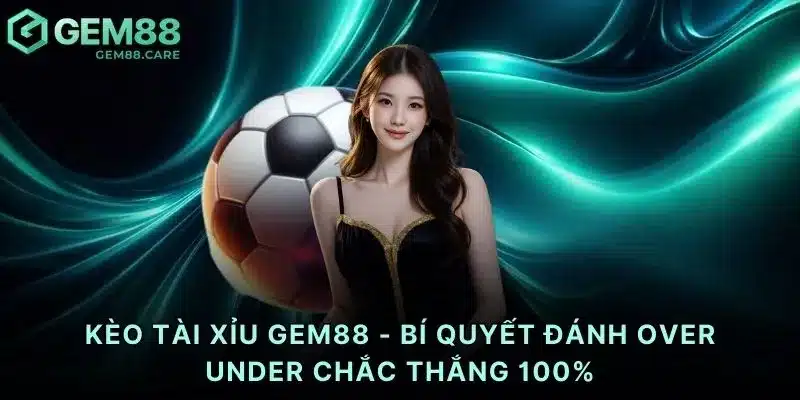 Kèo tài xỉu Gem88