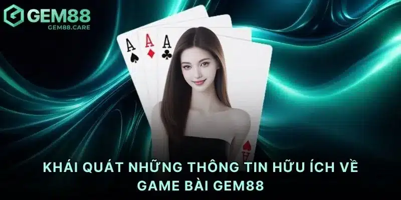 Khái quát những thông tin hữu ích về game bài Gem88