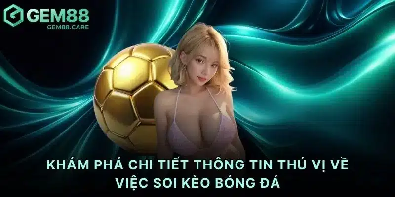 Khám phá chi tiết thông tin thú vị về việc soi kèo bóng đá