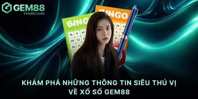 Khám phá những thông tin siêu thú vị về xổ số Gem88
