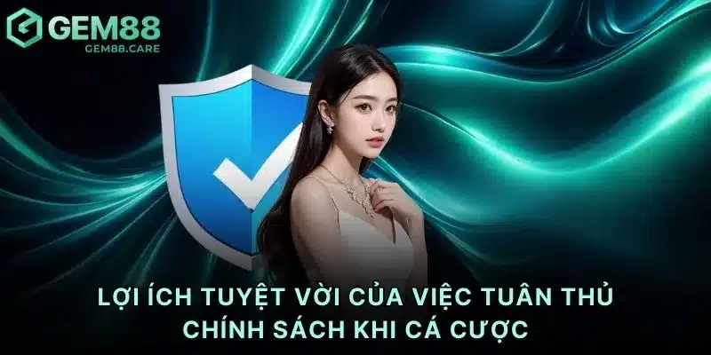 Lợi ích tuyệt vời của việc tuân thủ chính sách khi cá cược