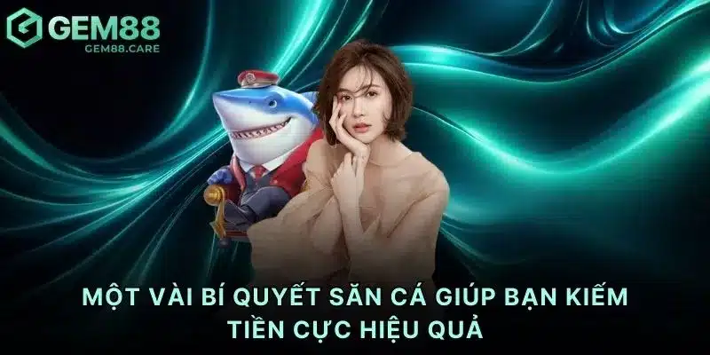 Một vài bí quyết săn cá giúp bạn kiếm tiền cực hiệu quả