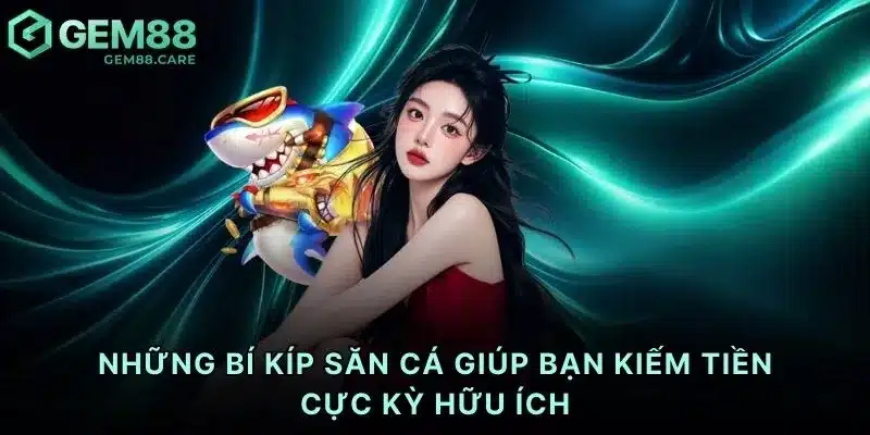 Những bí kíp săn cá giúp bạn kiếm tiền cực kỳ hữu ích
