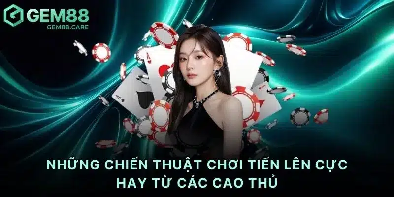 Những chiến thuật chơi tiến lên cực hay từ các cao thủ