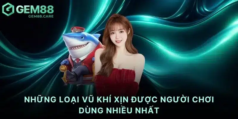 Những loại vũ khí xịn được người chơi dùng nhiều nhất