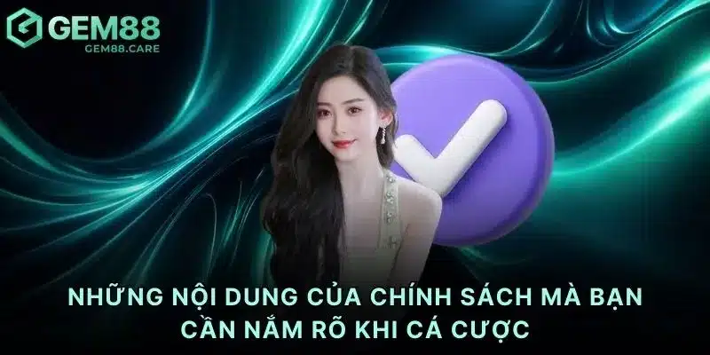 Những nội dung của chính sách mà bạn cần nắm rõ khi cá cược