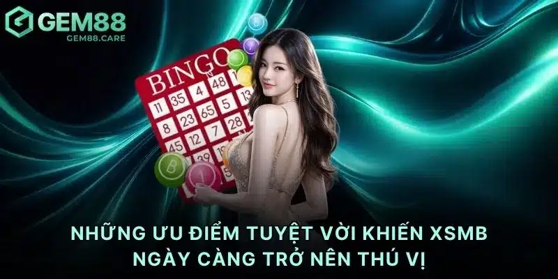 Những ưu điểm tuyệt vời khiến xsmb ngày càng trở nên thú vị