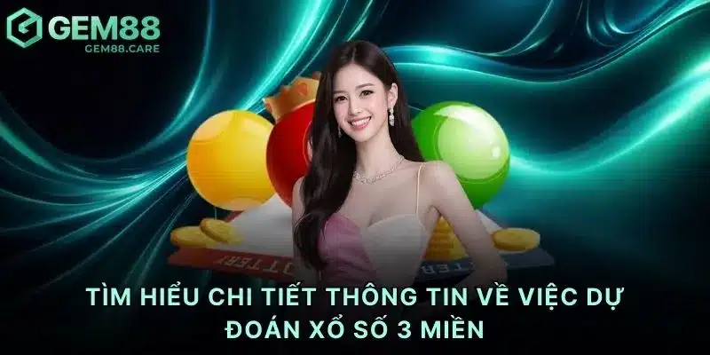 Tìm hiểu chi tiết thông tin về việc dự đoán xổ số 3 miền