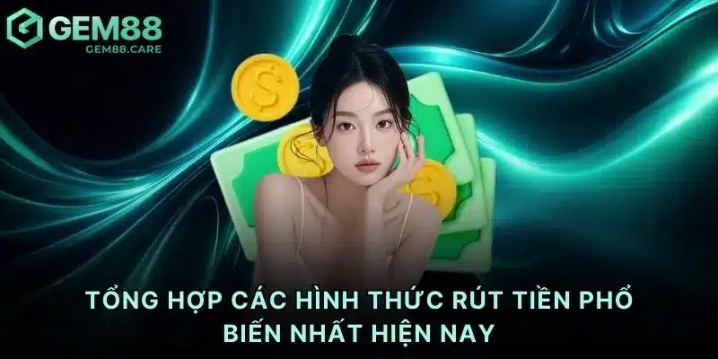 Tổng hợp các hình thức rút tiền phổ biến nhất hiện nay