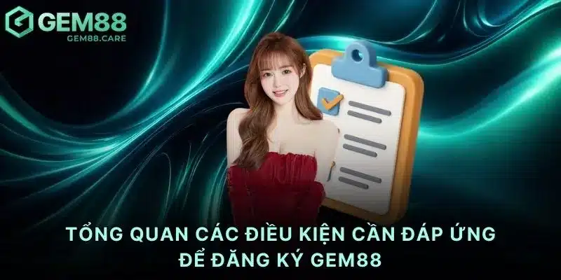 Tổng quan các điều kiện cần đáp ứng để đăng ký Gem88