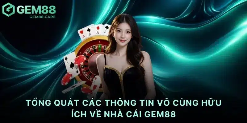 Tổng quát các thông tin vô cùng hữu ích về nhà cái Gem88