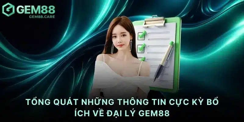 Tổng quát những thông tin cực kỳ bổ ích về đại lý Gem88