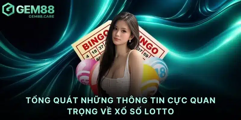 Tổng quát những thông tin cực quan trọng về xổ số Lotto