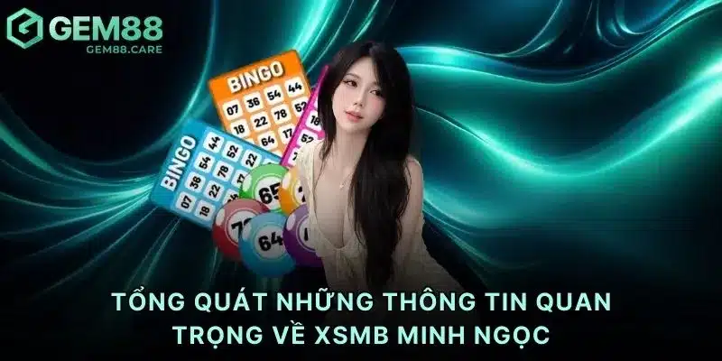 Tổng quát những thông tin quan trọng về xsmb Minh Ngọc